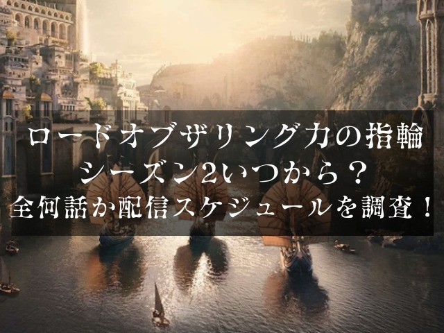 ロードオブザリング力の指輪シーズン2いつから 全何話か配信スケジュールを調査 おあしすこみち